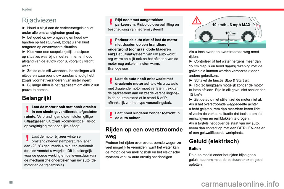 CITROEN C4 2021  Instructieboekjes (in Dutch) 88
Rijden
Rijadviezen
► Houd u altijd aan de verkeersregels en let 
onder alle omstandigheden goed op.
►
 
Let goed op uw omgeving en houd uw 
handen op het stuurwiel, zodat u snel kunt 
reageren 