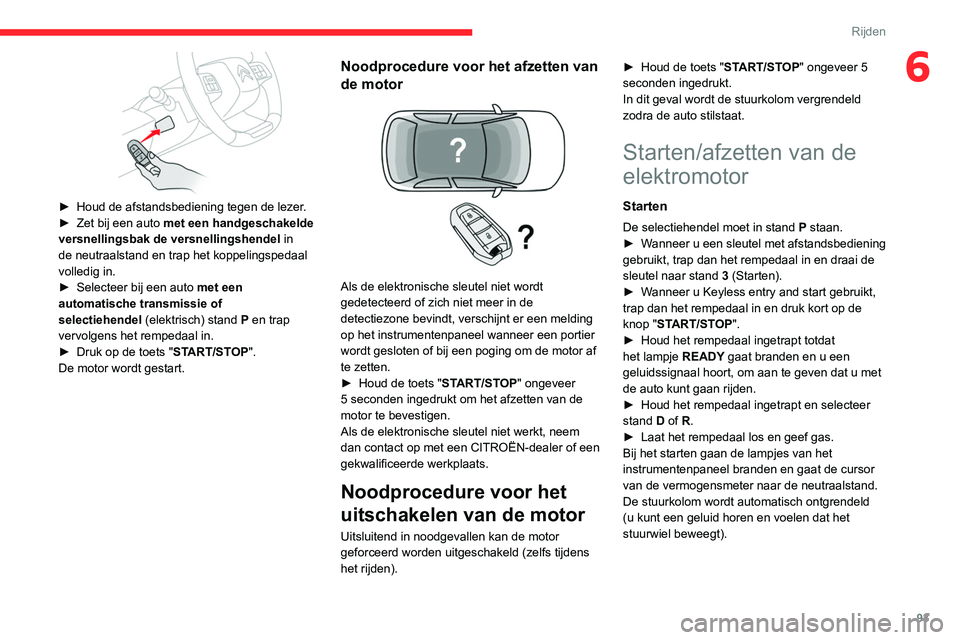 CITROEN C4 2021 Instructieboekjes (in Dutch) 93
Rijden
6
► Houd de afstandsbediening tegen de lezer.
► Zet bij een auto met een handgeschakelde
versnellingsbak de versnellingshendel
in
de neutraalstand en trap het koppelingspedaal
CITROEN C4 2021 Instructieboekjes (in Dutch) 93
Rijden
6
► Houd de afstandsbediening tegen de lezer.
► Zet bij een auto met een handgeschakelde
versnellingsbak de versnellingshendel
in
de neutraalstand en trap het koppelingspedaal