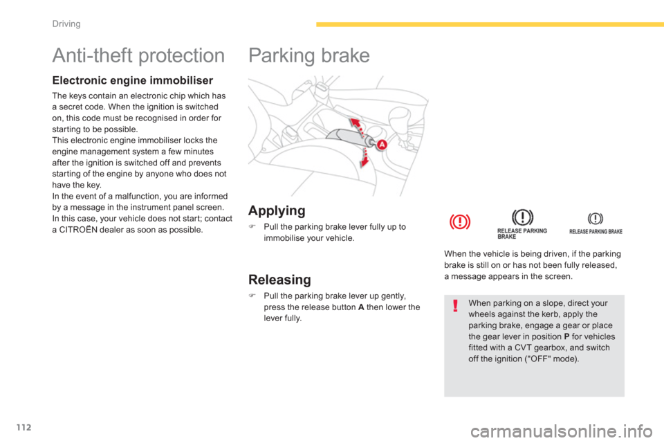 Citroen C4 AIRCROSS RHD 2014 1.G Owners Manual 112
Driving
   
 
 
 
 
 
 
 
 
 
 
Anti-theft protection  
 
 
Electronic engine immobiliser 
 
The keys contain an electronic chip which has 
a secret code. When the ignition is switched 
on, this c