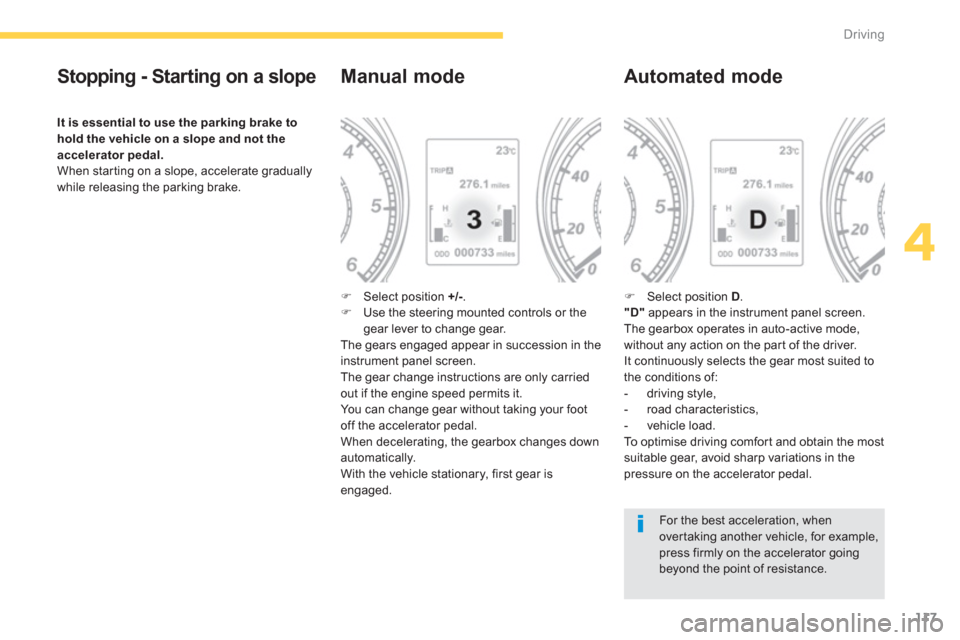 Citroen C4 AIRCROSS RHD 2014 1.G Service Manual 117
4
Driving
   
Stopping - Starting on a slope 
 
 
It is essential to use the parking brake to 
hold the vehicle on a slope and not the 
accelerator pedal. 
 
  When starting on a slope, accelerate