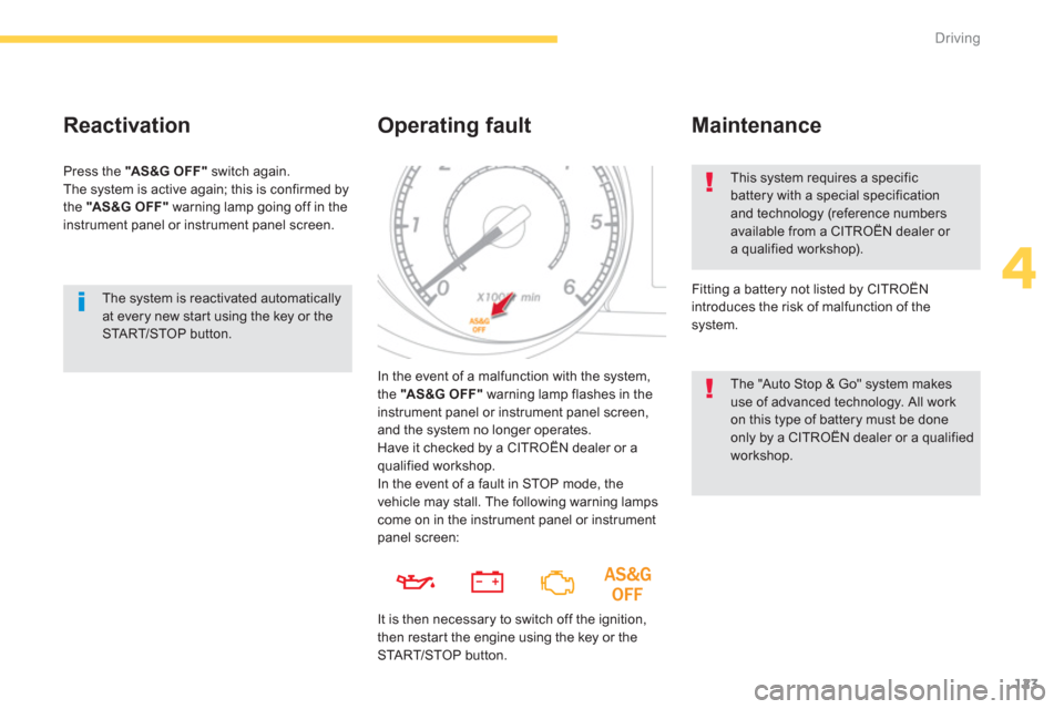 Citroen C4 AIRCROSS RHD 2014 1.G Service Manual 123
4
Driving
  The system is reactivated automatically 
at every new start using the key or the 
START/STOP button.  
 
 
Reactivation 
 
Press the  "AS &G O FF " 
 switch again. 
  The system is act