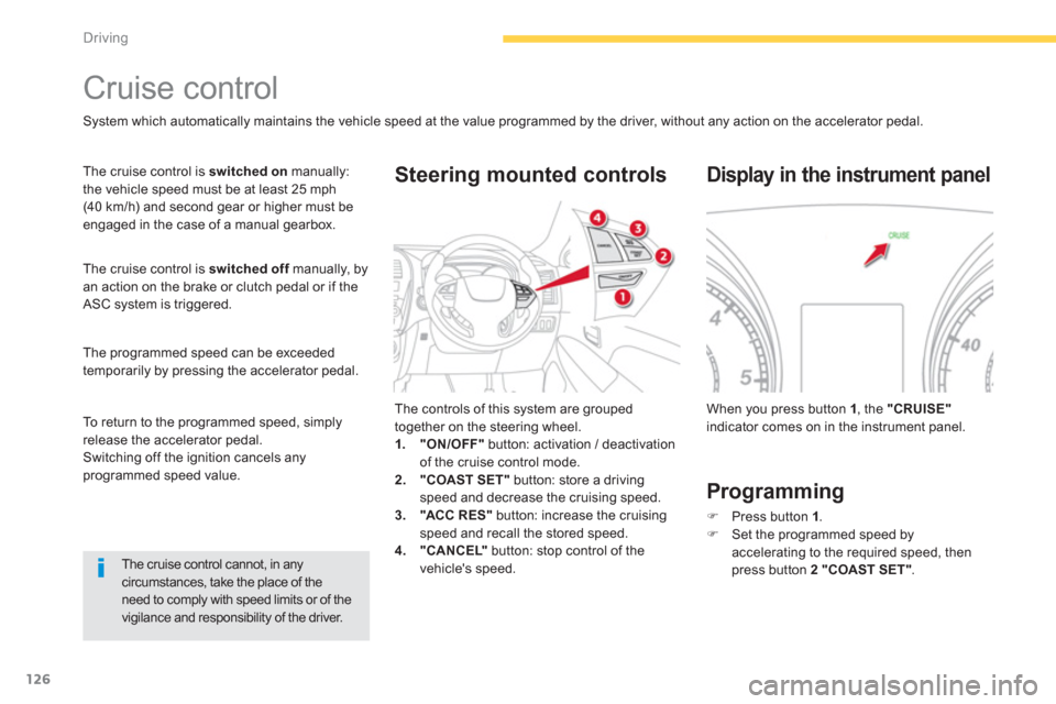 Citroen C4 AIRCROSS RHD 2014 1.G Owners Manual 126
Driving
   
 
 
 
 
Cruise control 
 
 
System which automatically maintains the vehicle speed at the value programmed by the driver, without any action on the accelerator pedal. 
  The cruise con