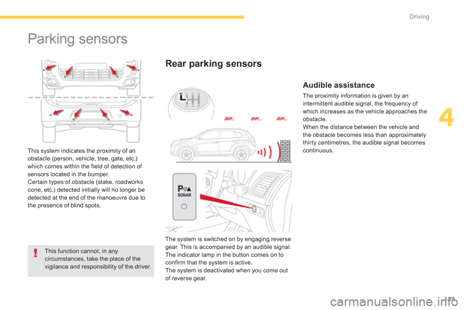 Citroen C4 AIRCROSS RHD 2014 1.G Owners Manual 129
4
Driving
   
 
 
 
 
Parking sensors 
 
 
This function cannot, in any 
circumstances, take the place of the 
vigilance and responsibility of the driver.  
 
 
 
Rear parking sensors 
 
This syst