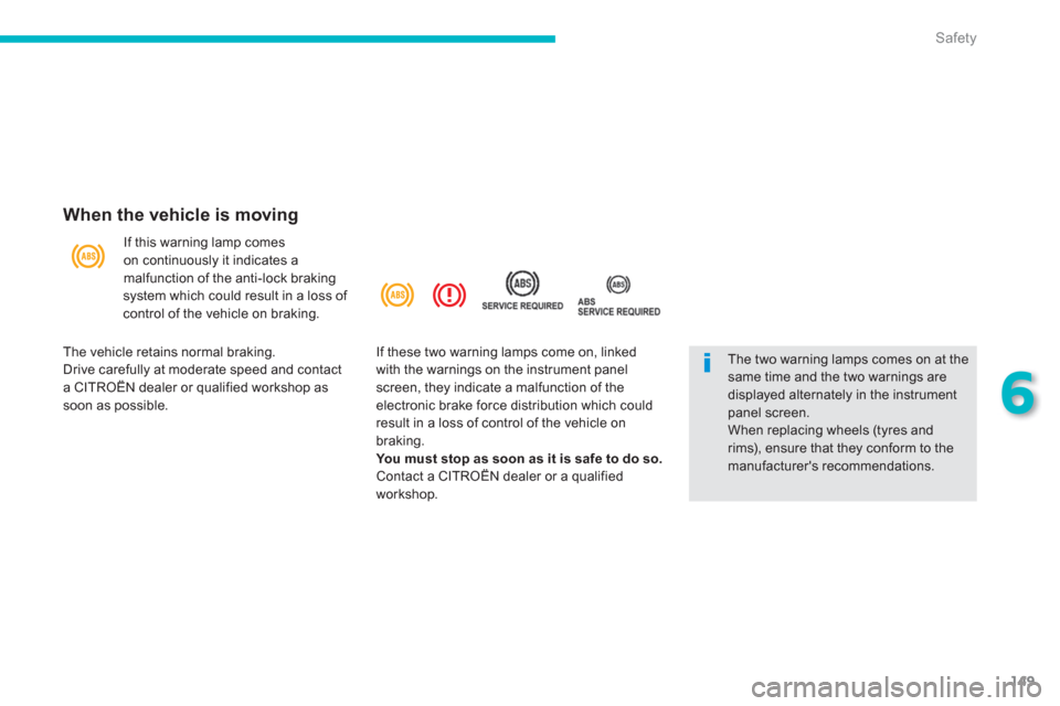 Citroen C4 AIRCROSS RHD 2014 1.G Owners Manual 149
6
Safety
When the vehicle is moving
If this warning lamp comes
on continuously it indicates a
malfunction of the anti-lock braking
system which could result in a loss of
control of the Citroen C4 AIRCROSS RHD 2014 1.G Owners Manual 149
6
Safety
When the vehicle is moving
If this warning lamp comes
on continuously it indicates a
malfunction of the anti-lock braking
system which could result in a loss of
control of the