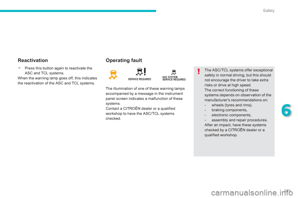Citroen C4 AIRCROSS RHD 2014 1.G Owners Manual 151
6
Safety
   
Reactivation   
Operating fault 
 
The illumination of one of these warning lamps 
accompanied by a message in the instrument 
panel screen indicates a malfunction of these 
systems. 