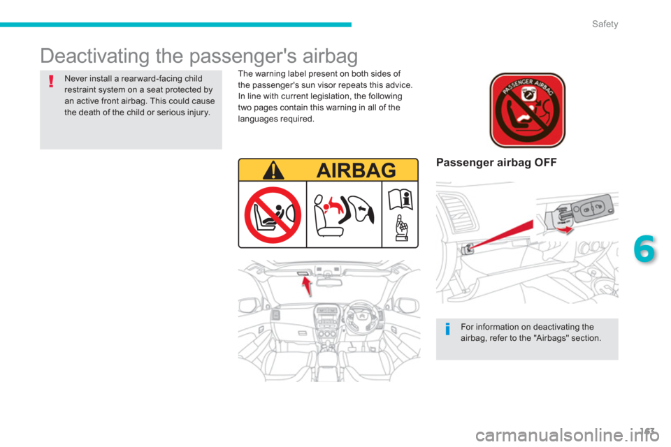 Citroen C4 AIRCROSS RHD 2014 1.G Owners Manual 163
6
Safety
  Deactivating the passengers airbag  
 
 
Passenger airbag OFF  
 
 
The warning label present on both sides of 
the passengers sun visor repeats this advice. 
In line with current leg