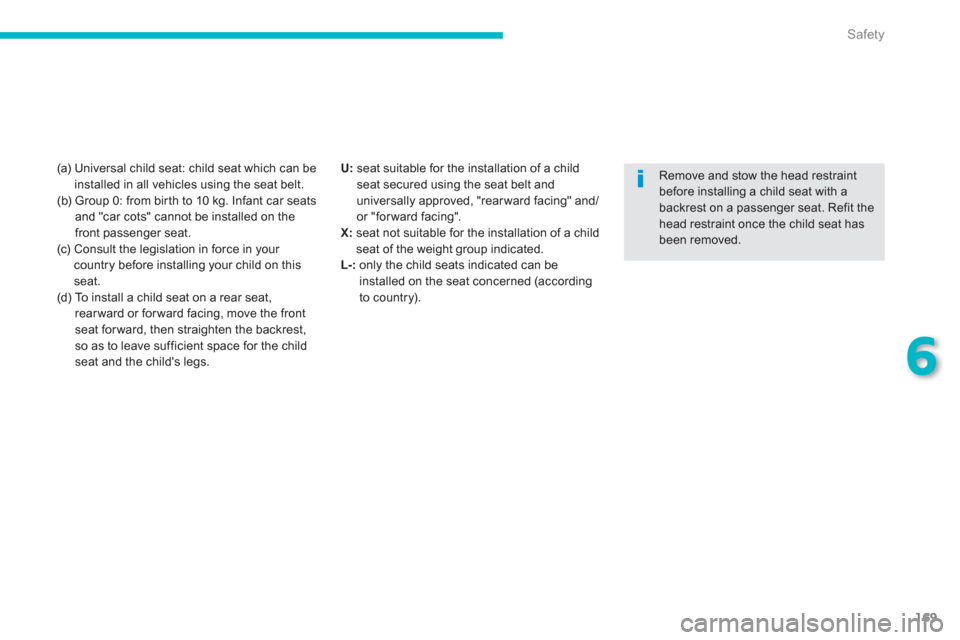 Citroen C4 AIRCROSS RHD 2014 1.G Owners Manual 169
6
Safety
  (a)  Universal child seat: child seat which can be 
installed in all vehicles using the seat belt. 
  (b)  Group 0: from birth to 10 kg. Infant car seats 
and "car cots" cannot be insta