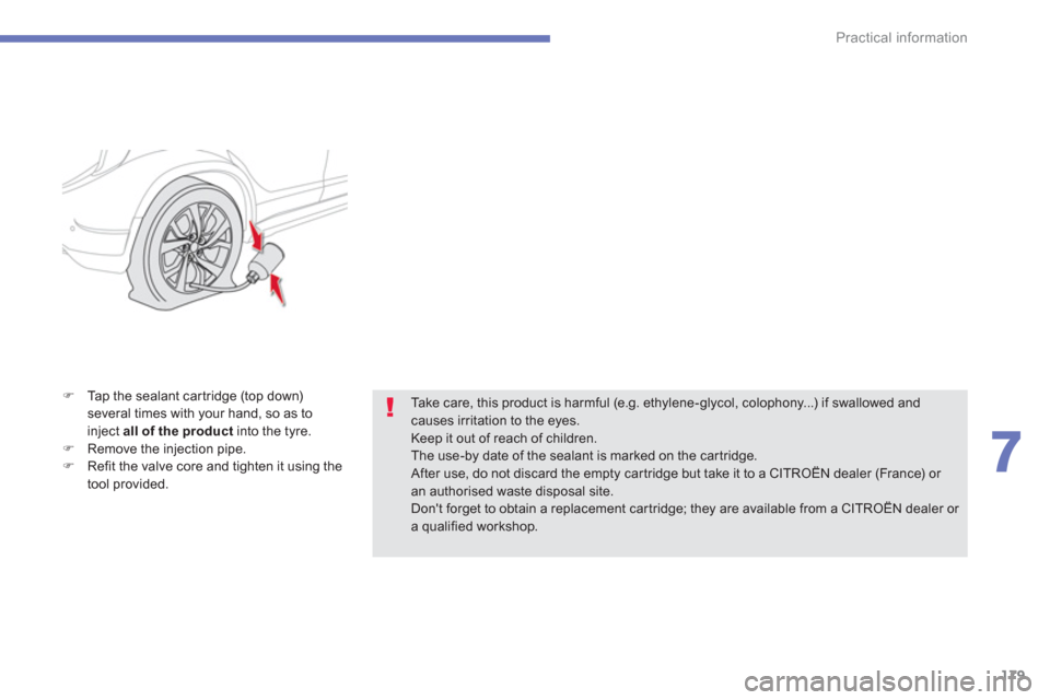 Citroen C4 AIRCROSS RHD 2014 1.G Owners Manual 179
7
Practical information
   
�) 
  Tap the sealant cartridge (top down) 
several times with your hand, so as to 
inject  all of the product 
 into the tyre. 
   
�) 
  Remove the injection pipe. 
 