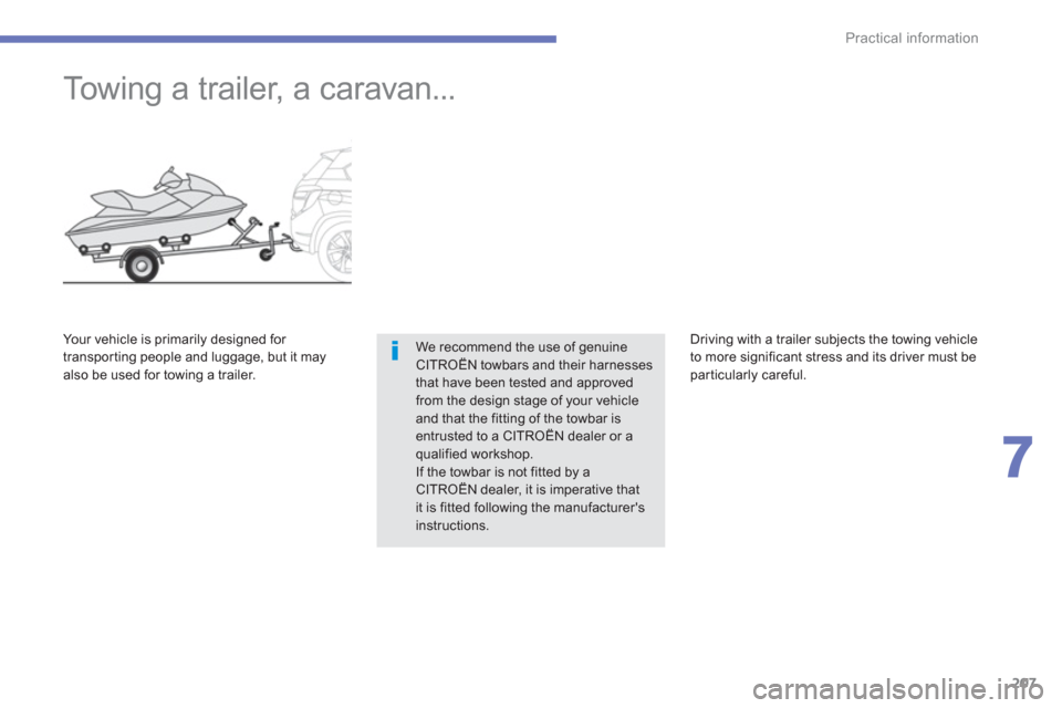 Citroen C4 AIRCROSS RHD 2014 1.G Owners Manual 207
7
Practical information
   
 
 
 
 
Towing a trailer, a caravan... 
 
We recommend the use of genuine 
CITROËN towbars and their harnesses 
that have been tested and approved 
from the design sta