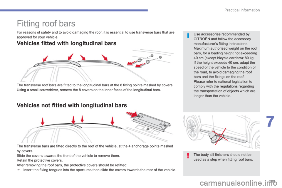 Citroen C4 AIRCROSS RHD 2014 1.G Owners Manual 209
7
Practical information
   
 
 
 
 
Fitting roof bars 
 
The transverse roof bars are fitted to the longitudinal bars at the 8 fixing points masked by covers. 
  Using a small screwdriver, remove 