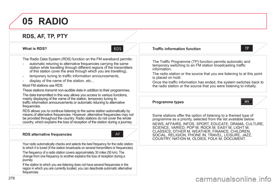 Citroen C4 AIRCROSS RHD 2014 1.G Owners Manual 278
05
What is RDS?
The Radio Data System (RDS) function on the FM waveband permits:
- automatic retuning to alternative frequencies carrying the same
station while travelling thro Citroen C4 AIRCROSS RHD 2014 1.G Owners Manual 278
05
What is RDS?
The Radio Data System (RDS) function on the FM waveband permits:
- automatic retuning to alternative frequencies carrying the same
station while travelling thro