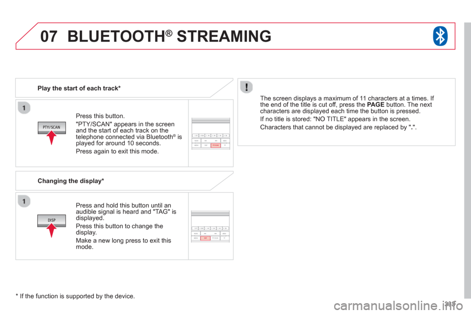 Citroen C4 AIRCROSS RHD 2014 1.G Owners Manual 333
07
   
Press this button.  
"PTY/SCAN" appears in the screen 
and the start of each track on the 
telephone connected via Bluetooth 
®   is 
played for around 10 seconds. 
  Press again to exit t
