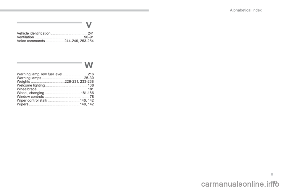 Citroen C4 AIRCROSS RHD 2014 1.G Owners Manual .
341 Alphabetical index
Vehicle identification ..................................... 241
Ventilation ................................................. 90 -91
Voice commands .................. 244-246
