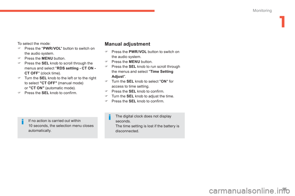 Citroen C4 AIRCROSS RHD 2014 1.G Workshop Manual 1
55
Monitoring
  If no action is carried out within 
10 seconds, the selection menu closes 
automatically.     To select the mode: 
   
 
�) 
  Press the " PWR/VOL 
" button to switch on 
the audio s