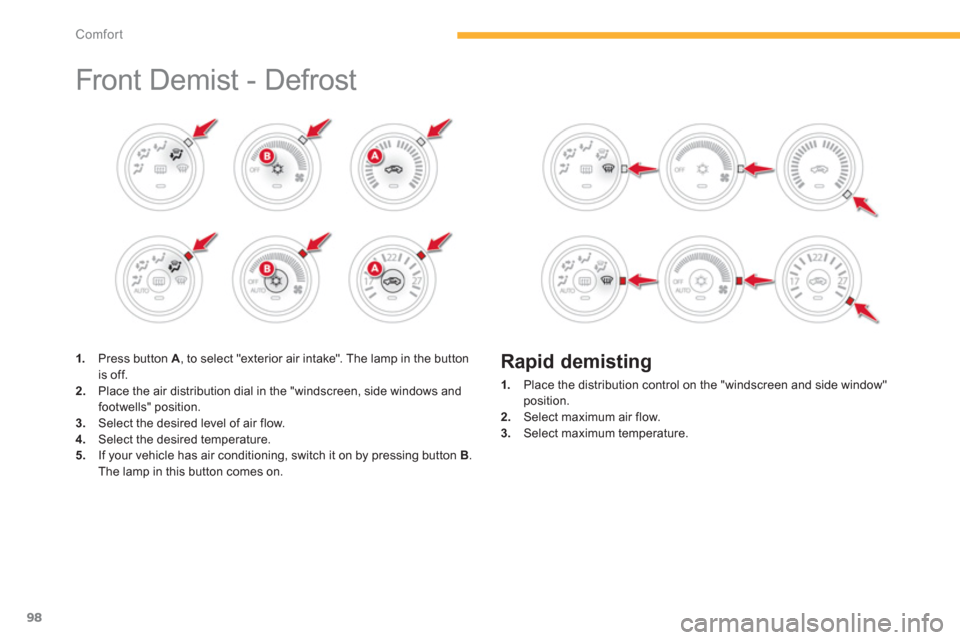 Citroen C4 AIRCROSS RHD 2014 1.G Owners Manual 98
Comfort
  Front Demist - Defrost  
 
 
 
 
 
 
 
 
 
 
 
 
 
1. 
  Press button  A 
, to select "exterior air intake". The lamp in the button 
is off. 
   
2. 
  Place the air distribution dial in 