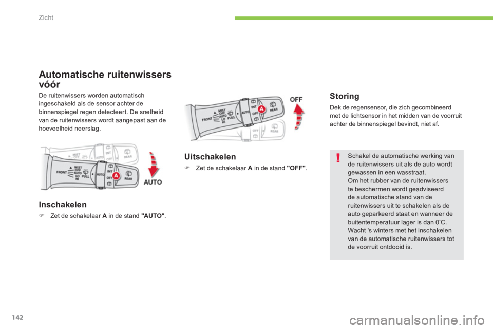 CITROEN C4 AIRCROSS 2014  Instructieboekjes (in Dutch) 142
Zicht
   
 
 
 
 
 
 
 
 
 
 
 
Automatische ruitenwissers 
vóór 
   
Storing 
 
Dek de regensensor, die zich gecombineerd 
met de lichtsensor in het midden van de voorruit 
achter de binnenspie
