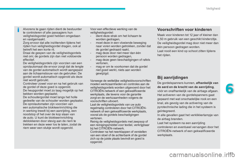 CITROEN C4 AIRCROSS 2014 Instructieboekjes (in Dutch) 155
6
Veiligheid
Alvorens te gaan rijden dient de bestuurder
te controleren of alle passagiers hun
veiligheidsgordel goed hebben omgedaan
en vastgemaakt.
Zorg er voor dat alle inzitt CITROEN C4 AIRCROSS 2014 Instructieboekjes (in Dutch) 155
6
Veiligheid
Alvorens te gaan rijden dient de bestuurder
te controleren of alle passagiers hun
veiligheidsgordel goed hebben omgedaan
en vastgemaakt.
Zorg er voor dat alle inzitt