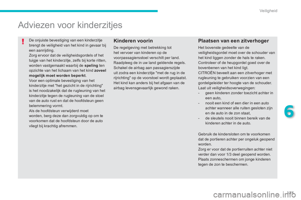 CITROEN C4 AIRCROSS 2014 Instructieboekjes (in Dutch) 175
6
Veiligheid
De onjuiste bevestiging van een kinderzitje
brengt de veiligheid van het kind in gevaar bij
een aanrijding.
Zorg er voor dat de veiligheidsgordels of het
tuigje van het kinder CITROEN C4 AIRCROSS 2014 Instructieboekjes (in Dutch) 175
6
Veiligheid
De onjuiste bevestiging van een kinderzitje
brengt de veiligheid van het kind in gevaar bij
een aanrijding.
Zorg er voor dat de veiligheidsgordels of het
tuigje van het kinder