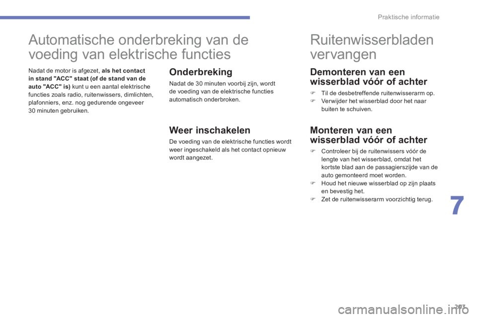 CITROEN C4 AIRCROSS 2014  Instructieboekjes (in Dutch) 203
7
Praktische informatie
   
Demonteren van een 
wisserblad vóór of achter 
   
 
�) 
  Til de desbetreffende ruitenwisserarm op. 
   
�) 
  Ver wijder het wisserblad door het naar 
buiten te sch