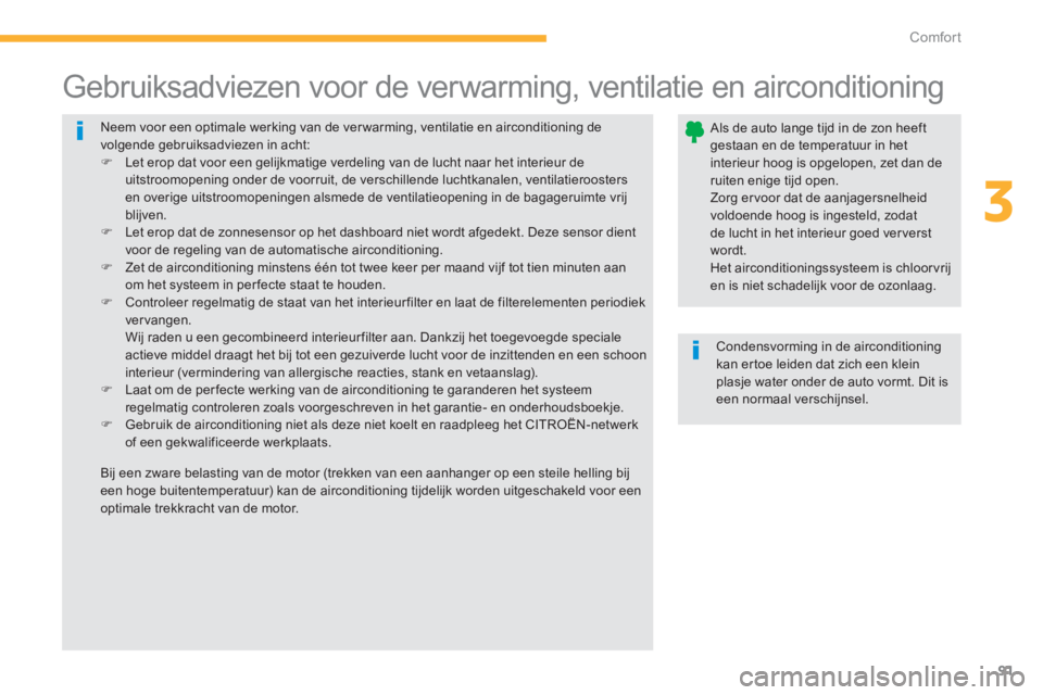 CITROEN C4 AIRCROSS 2014  Instructieboekjes (in Dutch) 91
3
Comfort
  Neem voor een optimale werking van de ver warming, ventilatie en airconditioning de 
volgende gebruiksadviezen in acht: 
   
 
�) 
  Let erop dat voor een gelijkmatige verdeling van de 