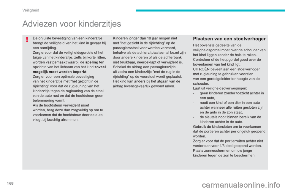 CITROEN C4 AIRCROSS 2013 Instructieboekjes (in Dutch) 168
Veiligheid
De onjuiste bevestiging van een kinderzitjebrengt de veiligheid van het kind in gevaar bij een aanrijding.
Zorg er voor dat de veiligheidsgordels of hettuigje van het kinderzitje, z CITROEN C4 AIRCROSS 2013 Instructieboekjes (in Dutch) 168
Veiligheid
De onjuiste bevestiging van een kinderzitjebrengt de veiligheid van het kind in gevaar bij een aanrijding.
Zorg er voor dat de veiligheidsgordels of hettuigje van het kinderzitje, z
