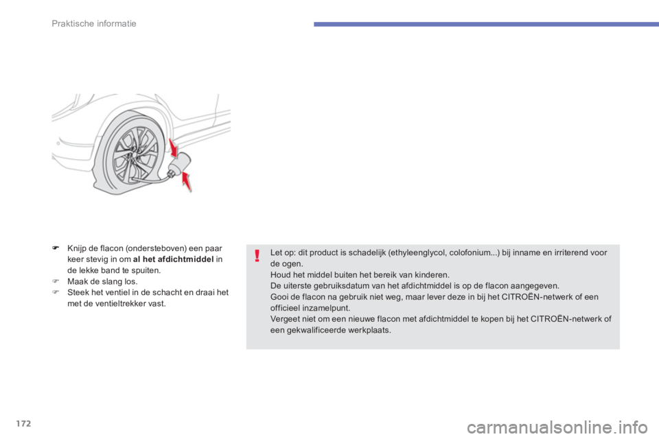 CITROEN C4 AIRCROSS 2013  Instructieboekjes (in Dutch) 172
Praktische informatie
Knijp de flacon (ondersteboven) een paar keer stevig in om  al het afdichtmiddelin 
de lekke band te spuiten. �)Maak de slang los. �)Steek het ventiel in de schacht en draai 