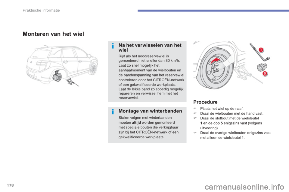 CITROEN C4 AIRCROSS 2013  Instructieboekjes (in Dutch) 178
Praktische informatie
Monteren van het wiel 
Na het verwisselen van het wiel
Rijd als het noodreser vewiel isgemonteerd niet sneller dan 80 km/h.Laat zo snel mogelijk het 
aanhaalmoment van de wie