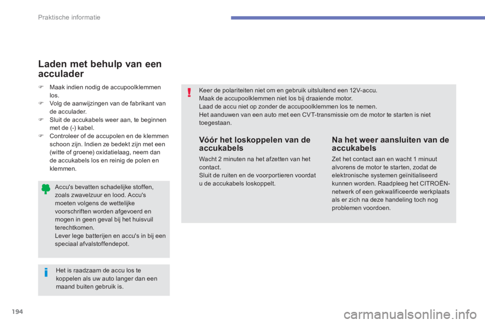 CITROEN C4 AIRCROSS 2013  Instructieboekjes (in Dutch) 194
Praktische informatie
   Accus bevatten schadelijke stof fen,zoals zwavelzuur en lood. Accus moeten volgens de wettelijkevoorschriften worden afgevoerd en mogen in geen geval bij het huisvuil te