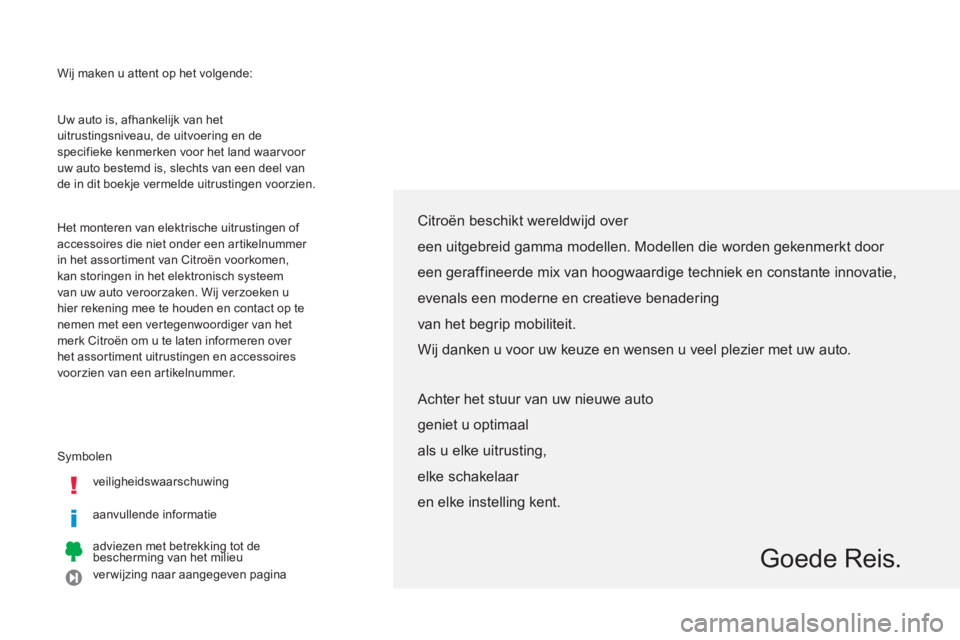 CITROEN C4 AIRCROSS 2013 Instructieboekjes (in Dutch) Wij maken u attent op het volgende:
S
ymbolen
ve
iligheidswaarschuwing
aanvullende informatie
adviezen met betrekkin
g tot de
bescherming van het milieu
ver wi
jzing naar aangegeven pagina CITROEN C4 AIRCROSS 2013 Instructieboekjes (in Dutch) Wij maken u attent op het volgende:
S
ymbolen
ve
iligheidswaarschuwing
aanvullende informatie
adviezen met betrekkin
g tot de
bescherming van het milieu
ver wi
jzing naar aangegeven pagina