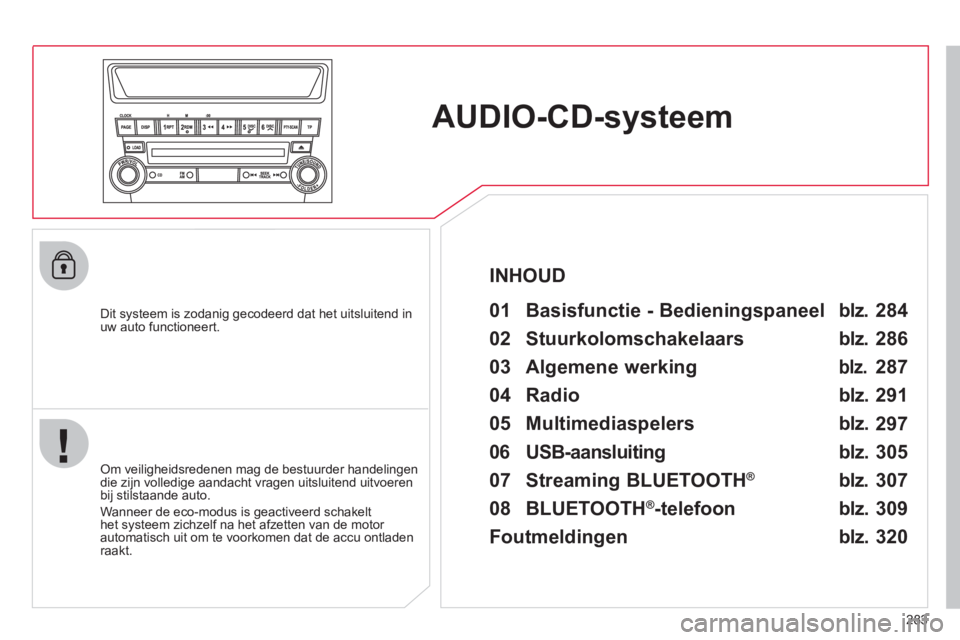 CITROEN C4 AIRCROSS 2013 Instructieboekjes (in Dutch) 283
AUDIO-CD-systeem
Dit systeem is zodanig gecodeerd dat het uitsluitend inuw auto functioneert.
01 Basisfunctie - Bedieningspaneel
Om veiligheidsredenen mag de bestuurder handelingendie CITROEN C4 AIRCROSS 2013 Instructieboekjes (in Dutch) 283
AUDIO-CD-systeem
Dit systeem is zodanig gecodeerd dat het uitsluitend inuw auto functioneert.
01 Basisfunctie - Bedieningspaneel
Om veiligheidsredenen mag de bestuurder handelingendie