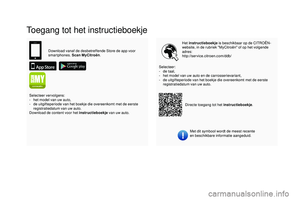 CITROEN C4 CACTUS 2019 Instructieboekjes (in Dutch) Toegang tot het instructieboekje
Het instructieboekje is beschikbaar op de CITROËN-
website, in de rubriek "MyCitroën" of op het volgende
adres:
http://service.citroen.com/ddb/
Met dit symb CITROEN C4 CACTUS 2019 Instructieboekjes (in Dutch) Toegang tot het instructieboekje
Het instructieboekje is beschikbaar op de CITROËN-
website, in de rubriek "MyCitroën" of op het volgende
adres:
http://service.citroen.com/ddb/
Met dit symb