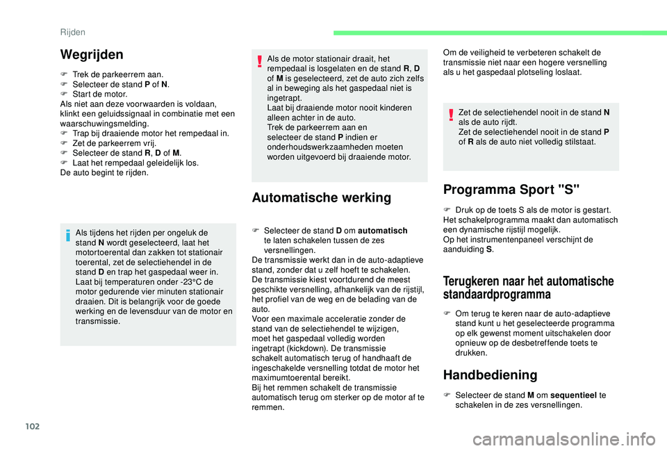 CITROEN C4 CACTUS 2019 Instructieboekjes (in Dutch) 102
Wegrijden
F Trek de parkeerrem aan.
F S electeer de stand P of N .
F
S
tart de motor.
Als niet aan deze voor waarden is voldaan,
klinkt een geluidssignaal in combinatie met een
waarschuwings CITROEN C4 CACTUS 2019 Instructieboekjes (in Dutch) 102
Wegrijden
F Trek de parkeerrem aan.
F S electeer de stand P of N .
F
S
tart de motor.
Als niet aan deze voor waarden is voldaan,
klinkt een geluidssignaal in combinatie met een
waarschuwings