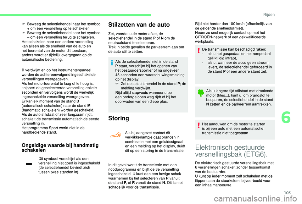 CITROEN C4 CACTUS 2019 Instructieboekjes (in Dutch) 103
F Beweeg de selectiehendel naar het symbool + om één versnelling op te schakelen.
F
B
eweeg de selectiehendel naar het symbool
– om één versnelling terug te schakelen.
Het schakelen naar CITROEN C4 CACTUS 2019 Instructieboekjes (in Dutch) 103
F Beweeg de selectiehendel naar het symbool + om één versnelling op te schakelen.
F
B
eweeg de selectiehendel naar het symbool
– om één versnelling terug te schakelen.
Het schakelen naar
