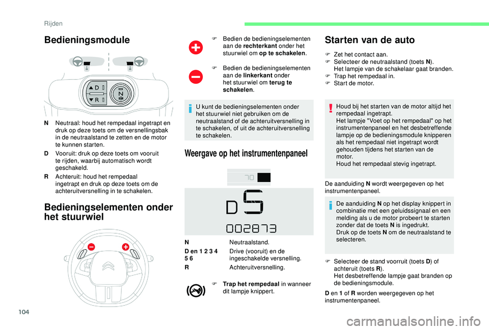 CITROEN C4 CACTUS 2019 Instructieboekjes (in Dutch) 104
Bedieningsmodule
NNeutraal: houd het rempedaal ingetrapt en
druk op deze toets om de versnellingsbak
in de neutraalstand te zetten en de motor
te kunnen starten.
D Vooruit: druk op deze toets o CITROEN C4 CACTUS 2019 Instructieboekjes (in Dutch) 104
Bedieningsmodule
NNeutraal: houd het rempedaal ingetrapt en
druk op deze toets om de versnellingsbak
in de neutraalstand te zetten en de motor
te kunnen starten.
D Vooruit: druk op deze toets o