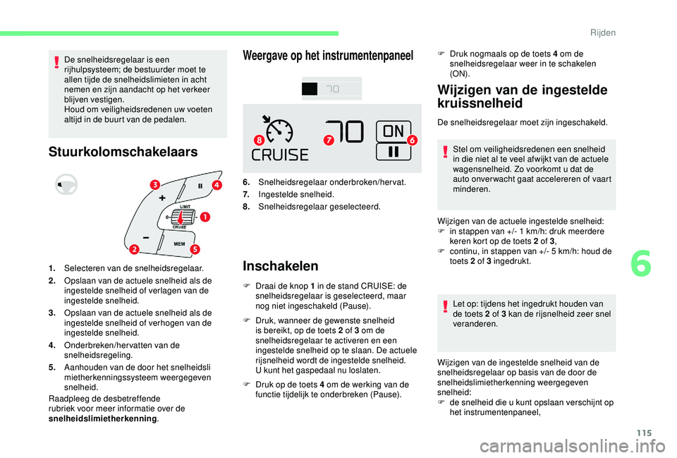 CITROEN C4 CACTUS 2019 Instructieboekjes (in Dutch) 115
De snelheidsregelaar is een
rijhulpsysteem; de bestuurder moet te
allen tijde de snelheidslimieten in acht
nemen en zijn aandacht op het verkeer
blijven vestigen.
Houd om veiligheidsredenen uw CITROEN C4 CACTUS 2019 Instructieboekjes (in Dutch) 115
De snelheidsregelaar is een
rijhulpsysteem; de bestuurder moet te
allen tijde de snelheidslimieten in acht
nemen en zijn aandacht op het verkeer
blijven vestigen.
Houd om veiligheidsredenen uw