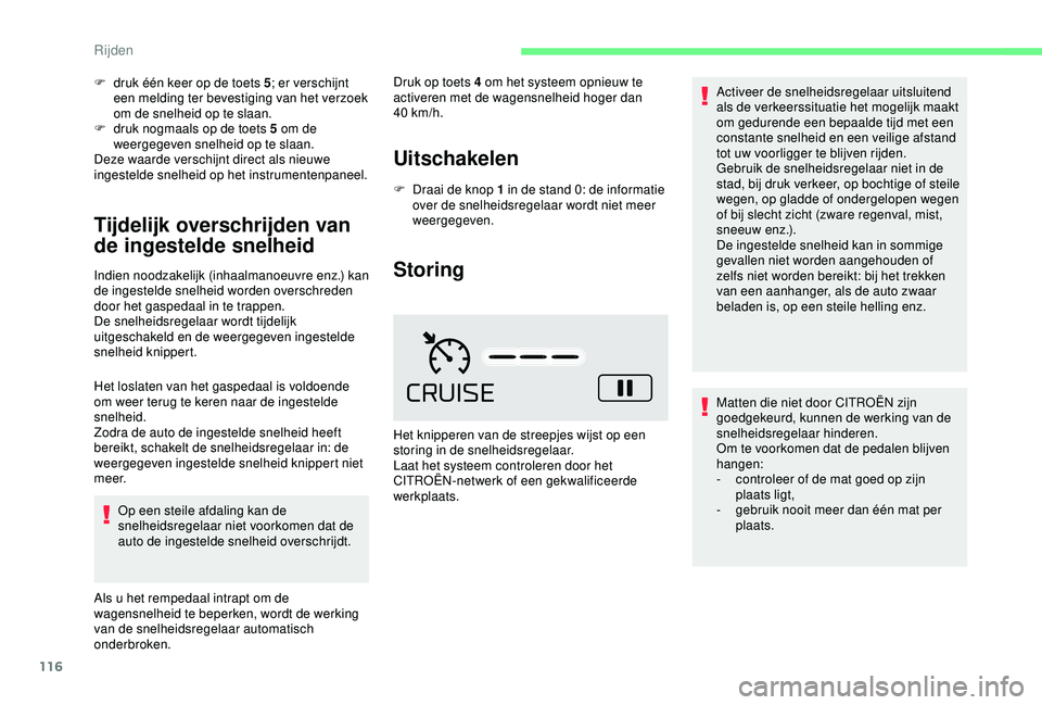CITROEN C4 CACTUS 2019 Instructieboekjes (in Dutch) 116
F druk één keer op de toets 5; er verschijnt
een melding ter bevestiging van het verzoek
om de snelheid op te slaan.
F
d
ruk nogmaals op de toets 5 om de
weergegeven snelheid op te slaan.
CITROEN C4 CACTUS 2019 Instructieboekjes (in Dutch) 116
F druk één keer op de toets 5; er verschijnt
een melding ter bevestiging van het verzoek
om de snelheid op te slaan.
F
d
ruk nogmaals op de toets 5 om de
weergegeven snelheid op te slaan.