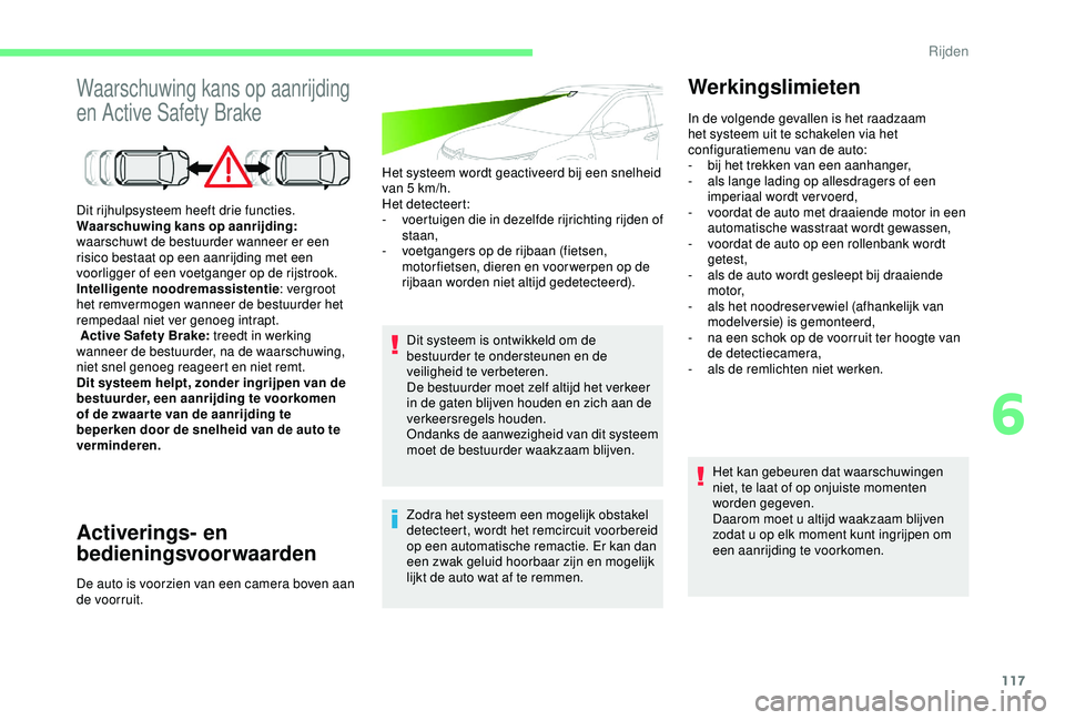 CITROEN C4 CACTUS 2019 Instructieboekjes (in Dutch) 117
Waarschuwing kans op aanrijding
en Active Safety Brake
Activerings- en
bedieningsvoorwaarden
Het systeem wordt geactiveerd bij een snelheid
van 5 km/h.
Het detecteert:
-
v
oertuigen die in CITROEN C4 CACTUS 2019 Instructieboekjes (in Dutch) 117
Waarschuwing kans op aanrijding
en Active Safety Brake
Activerings- en
bedieningsvoorwaarden
Het systeem wordt geactiveerd bij een snelheid
van 5 km/h.
Het detecteert:
-
v
oertuigen die in