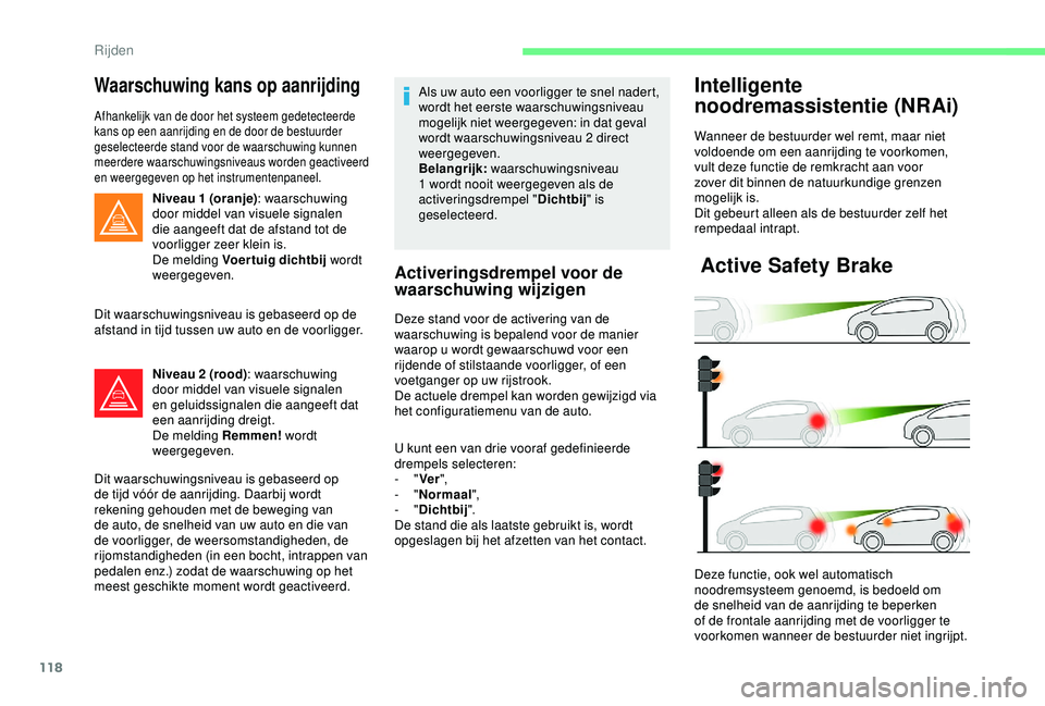 CITROEN C4 CACTUS 2019 Instructieboekjes (in Dutch) 118
Waarschuwing kans op aanrijding
Afhankelijk van de door het systeem gedetecteerde
kans op een aanrijding en de door de bestuurder
geselecteerde stand voor de waarschuwing kunnen
meerdere waarsc CITROEN C4 CACTUS 2019 Instructieboekjes (in Dutch) 118
Waarschuwing kans op aanrijding
Afhankelijk van de door het systeem gedetecteerde
kans op een aanrijding en de door de bestuurder
geselecteerde stand voor de waarschuwing kunnen
meerdere waarsc