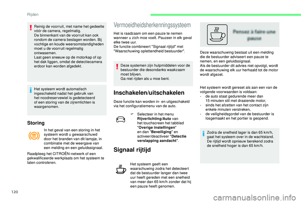 CITROEN C4 CACTUS 2019 Instructieboekjes (in Dutch) 120
Storing
Reinig de voorruit, met name het gedeelte
vóór de camera, regelmatig.
De binnenkant van de voorruit kan ook
rondom de camera beslagen worden. Bij
vochtige en koude weersomstandigheden CITROEN C4 CACTUS 2019 Instructieboekjes (in Dutch) 120
Storing
Reinig de voorruit, met name het gedeelte
vóór de camera, regelmatig.
De binnenkant van de voorruit kan ook
rondom de camera beslagen worden. Bij
vochtige en koude weersomstandigheden