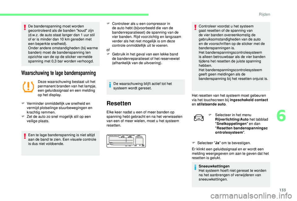 CITROEN C4 CACTUS 2019 Instructieboekjes (in Dutch) 133
De bandenspanning moet worden
gecontroleerd als de banden "koud" zijn
(d.w.z. de auto staat langer dan 1 uur stil
of er is minder dan 10 km gereden met
een beperkte snelheid).
Onder a CITROEN C4 CACTUS 2019 Instructieboekjes (in Dutch) 133
De bandenspanning moet worden
gecontroleerd als de banden "koud" zijn
(d.w.z. de auto staat langer dan 1 uur stil
of er is minder dan 10 km gereden met
een beperkte snelheid).
Onder a