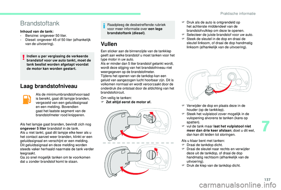 CITROEN C4 CACTUS 2019 Instructieboekjes (in Dutch) 137
Brandstoftank
Inhoud van de tank:
- B enzine: ongeveer 50 liter.
-
D
iesel: ongeveer 45 of 50 liter (afhankelijk
van de uitvoering).
Indien u per vergissing de verkeerde
brandstof voor uw CITROEN C4 CACTUS 2019 Instructieboekjes (in Dutch) 137
Brandstoftank
Inhoud van de tank:
- B enzine: ongeveer 50 liter.
-
D
iesel: ongeveer 45 of 50 liter (afhankelijk
van de uitvoering).
Indien u per vergissing de verkeerde
brandstof voor uw