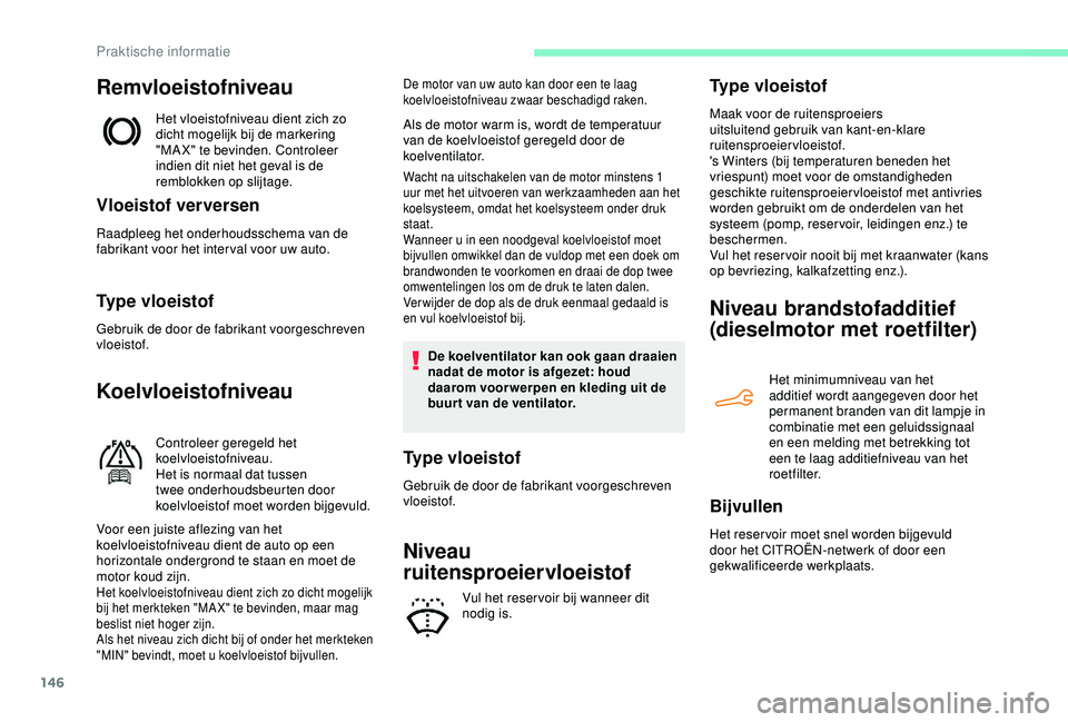 CITROEN C4 CACTUS 2019 Instructieboekjes (in Dutch) 146
Remvloeistofniveau
Het vloeistofniveau dient zich zo
dicht mogelijk bij de markering
"MA X" te bevinden. Controleer
indien dit niet het geval is de
remblokken op slijtage.
Vloeistof ve CITROEN C4 CACTUS 2019 Instructieboekjes (in Dutch) 146
Remvloeistofniveau
Het vloeistofniveau dient zich zo
dicht mogelijk bij de markering
"MA X" te bevinden. Controleer
indien dit niet het geval is de
remblokken op slijtage.
Vloeistof ve