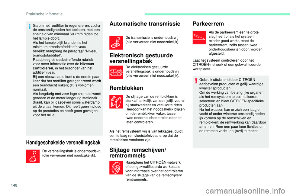 CITROEN C4 CACTUS 2019 Instructieboekjes (in Dutch) 148
Ga om het roetfilter te regenereren, zodra
de omstandigheden het toelaten, met een
snelheid van minimaal 60 km/h rijden tot
het lampje dooft.
Als het lampje blijft branden is het
minimum bran CITROEN C4 CACTUS 2019 Instructieboekjes (in Dutch) 148
Ga om het roetfilter te regenereren, zodra
de omstandigheden het toelaten, met een
snelheid van minimaal 60 km/h rijden tot
het lampje dooft.
Als het lampje blijft branden is het
minimum bran