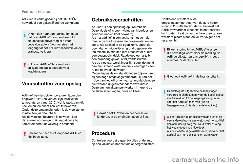 CITROEN C4 CACTUS 2019 Instructieboekjes (in Dutch) 150
AdBlue® is verkrijgbaar bij het CITROËN-
netwerk of een gekwalificeerde werkplaats.
U kunt ook naar een tankstation gaan
dat over AdBlue
®-pompen beschikt
die speciaal ontworpen zijn voor
be CITROEN C4 CACTUS 2019 Instructieboekjes (in Dutch) 150
AdBlue® is verkrijgbaar bij het CITROËN-
netwerk of een gekwalificeerde werkplaats.
U kunt ook naar een tankstation gaan
dat over AdBlue
®-pompen beschikt
die speciaal ontworpen zijn voor
be