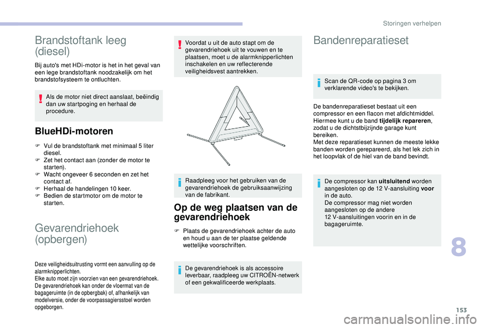 CITROEN C4 CACTUS 2019 Instructieboekjes (in Dutch) 153
Brandstoftank leeg
(diesel)
Bij auto's met HDi-motor is het in het geval van
een lege brandstoftank noodzakelijk om het
brandstofsysteem te ontluchten.Als de motor niet direct aanslaat, beà CITROEN C4 CACTUS 2019 Instructieboekjes (in Dutch) 153
Brandstoftank leeg
(diesel)
Bij auto's met HDi-motor is het in het geval van
een lege brandstoftank noodzakelijk om het
brandstofsysteem te ontluchten.Als de motor niet direct aanslaat, beÃ