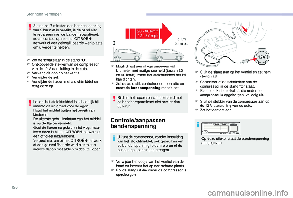CITROEN C4 CACTUS 2019 Instructieboekjes (in Dutch) 156
Als na ca. 7 minuten een bandenspanning
v an 2 bar niet is bereikt, is de band niet
te repareren met de bandenreparatieset;
neem contact op met het CITROËN-
netwerk of een gekwalificeerde we CITROEN C4 CACTUS 2019 Instructieboekjes (in Dutch) 156
Als na ca. 7 minuten een bandenspanning
v an 2 bar niet is bereikt, is de band niet
te repareren met de bandenreparatieset;
neem contact op met het CITROËN-
netwerk of een gekwalificeerde we