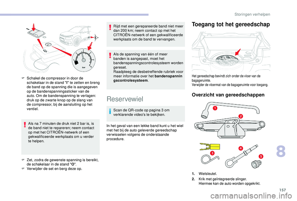 CITROEN C4 CACTUS 2019 Instructieboekjes (in Dutch) 157
Als na 7 minuten de druk niet 2 bar is, is
d e band niet te repareren; neem contact
op met het CITROËN-netwerk of een
gekwalificeerde werkplaats om u verder
te helpen.
F
Z
et, zodra de gew CITROEN C4 CACTUS 2019 Instructieboekjes (in Dutch) 157
Als na 7 minuten de druk niet 2 bar is, is
d e band niet te repareren; neem contact
op met het CITROËN-netwerk of een
gekwalificeerde werkplaats om u verder
te helpen.
F
Z
et, zodra de gew