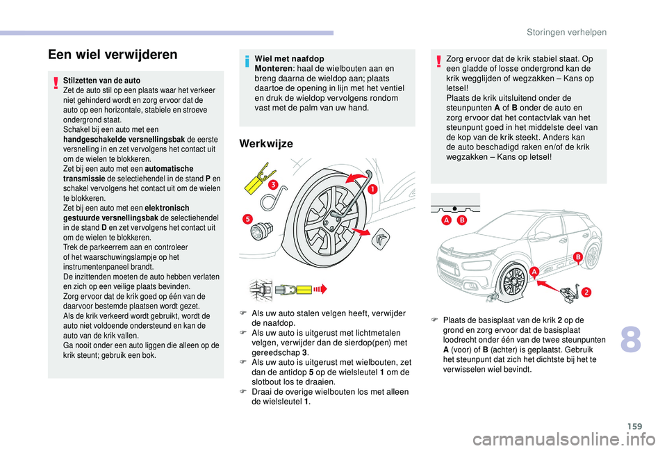CITROEN C4 CACTUS 2019 Instructieboekjes (in Dutch) 159
Een wiel verwijderen
Stilzetten van de auto
Zet de auto stil op een plaats waar het verkeer
niet gehinderd wordt en zorg er voor dat de
auto op een horizontale, stabiele en stroeve
ondergrond s CITROEN C4 CACTUS 2019 Instructieboekjes (in Dutch) 159
Een wiel verwijderen
Stilzetten van de auto
Zet de auto stil op een plaats waar het verkeer
niet gehinderd wordt en zorg er voor dat de
auto op een horizontale, stabiele en stroeve
ondergrond s