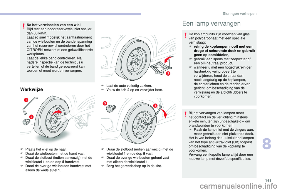 CITROEN C4 CACTUS 2019 Instructieboekjes (in Dutch) 161
Na het ver wisselen van een wiel
Rijd met een noodreser vewiel niet sneller
dan 80 km/h.
Laat zo snel mogelijk het aanhaalmoment
van de wielbouten en de bandenspanning
van het reservewiel cont CITROEN C4 CACTUS 2019 Instructieboekjes (in Dutch) 161
Na het ver wisselen van een wiel
Rijd met een noodreser vewiel niet sneller
dan 80 km/h.
Laat zo snel mogelijk het aanhaalmoment
van de wielbouten en de bandenspanning
van het reservewiel cont