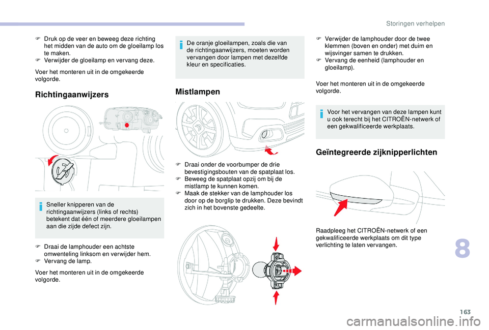 CITROEN C4 CACTUS 2019 Instructieboekjes (in Dutch) 163
Voer het monteren uit in de omgekeerde
volgorde.
Richtingaanwijzers
Sneller knipperen van de
richtingaanwijzers (links of rechts)
betekent dat één of meerdere gloeilampen
aan die zijde defec CITROEN C4 CACTUS 2019 Instructieboekjes (in Dutch) 163
Voer het monteren uit in de omgekeerde
volgorde.
Richtingaanwijzers
Sneller knipperen van de
richtingaanwijzers (links of rechts)
betekent dat één of meerdere gloeilampen
aan die zijde defec